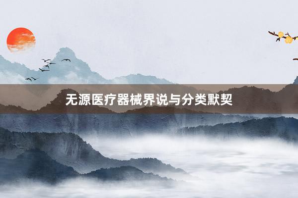 无源医疗器械界说与分类默契