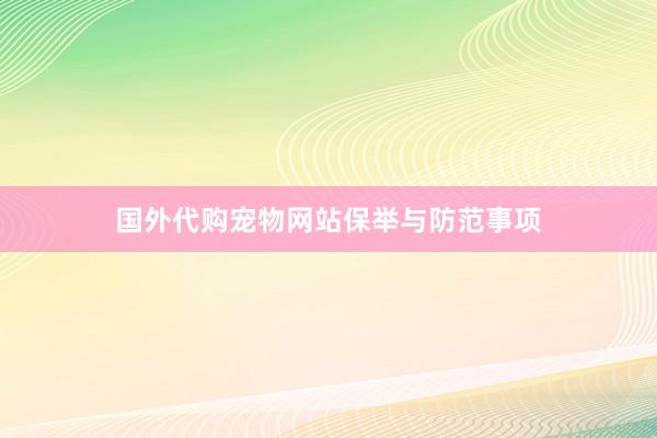 国外代购宠物网站保举与防范事项